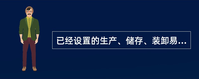 已经设置的生产、储存、装卸易燃易爆危险品的工厂、仓库和专用车站、码头,易燃易爆气