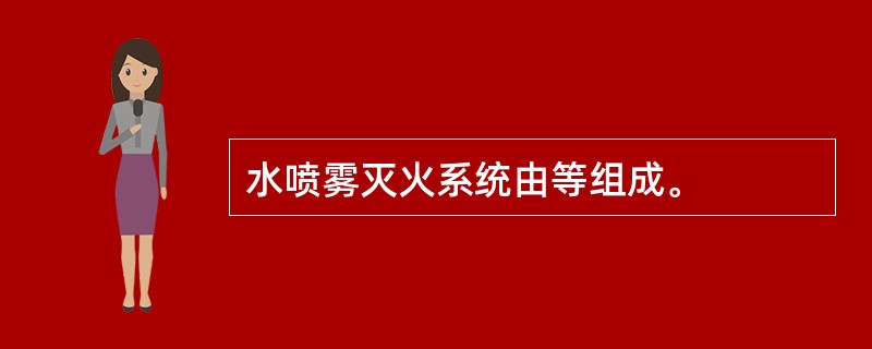 水喷雾灭火系统由等组成。