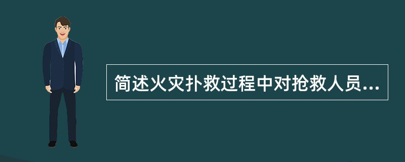 简述火灾扑救过程中对抢救人员的安全要求。