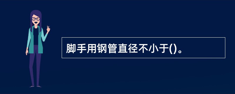 脚手用钢管直径不小于()。