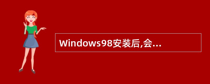 Windows98安装后,会在硬盘上生成一个固定的文件夹结构。下列( )文件夹中