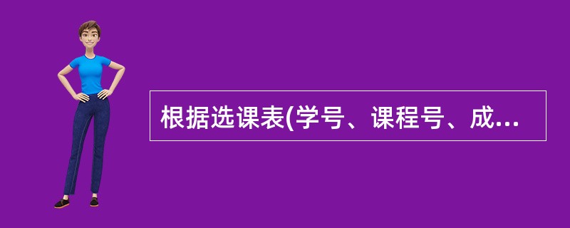 根据选课表(学号、课程号、成绩)进行下列查询;SELECT学号,SUM(成绩)
