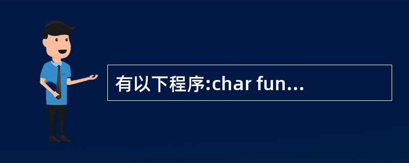 有以下程序:char fun(char x,char y){if(x<y)ret