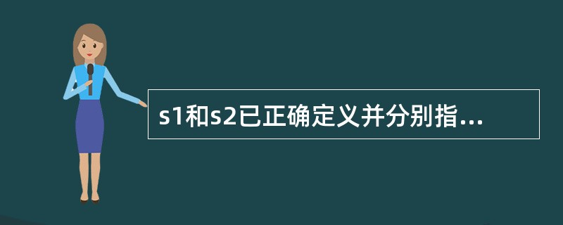 s1和s2已正确定义并分别指向两个字符串。若要求:当s1所指字符串大于s2所指字