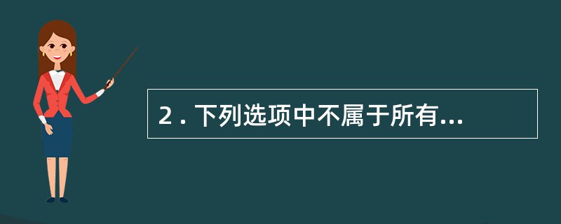 2 . 下列选项中不属于所有者权益项目的是( ) 。 A .未分配利润 B .资