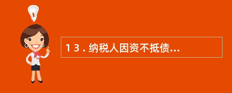 1 3 . 纳税人因资不抵债而破产的, 需要向原税务登记机关申请办理注销税务登记