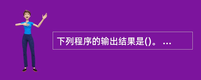 下列程序的输出结果是()。 public class Test {public