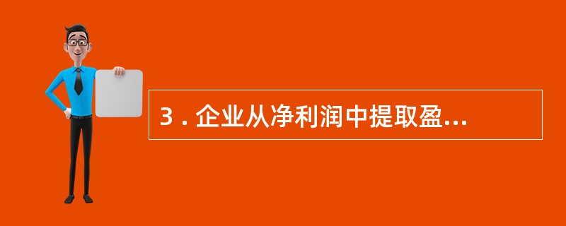 3 . 企业从净利润中提取盈余公积,会引起( ) 。 A .资产内部的变化 B