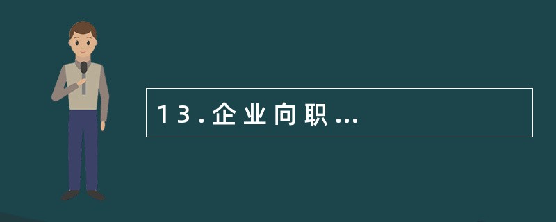 1 3 . 企 业 向 职 工 支 付 职 工 福 利 费 时 , 应 借 记