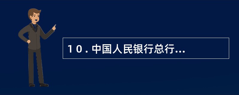 1 0 . 中国人民银行总行负责制定统一的支付结算制度, 组织、 协调、 管理、