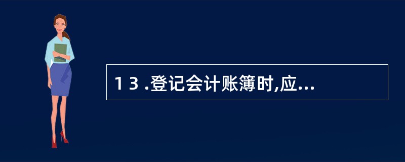 1 3 .登记会计账簿时,应当将( ) 和其他有关资料逐次记入账内。 A .会计