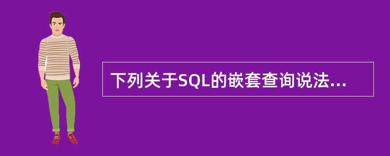 下列关于SQL的嵌套查询说法正确的是______。
