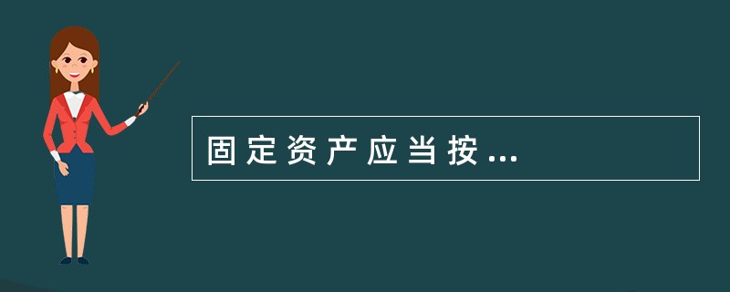 固 定 资 产 应 当 按 照 其 重 置 成 本 进 行 初 始 计 量 。