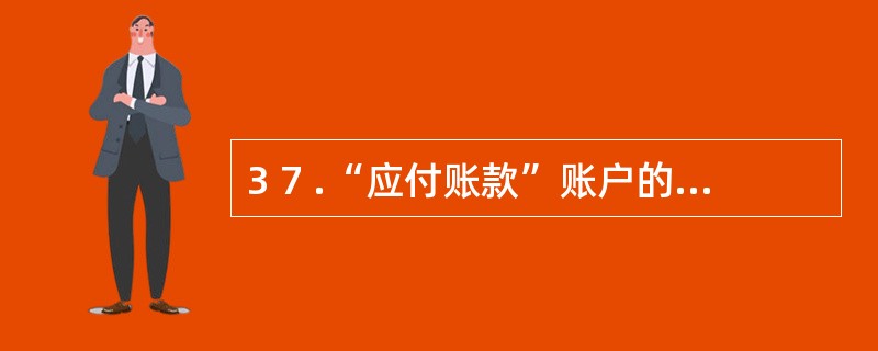 3 7 .“应付账款”账户的期末余额等于( ) 。 A .期初余额£« 本期借方