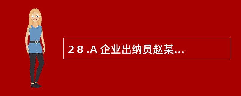 2 8 .A 企业出纳员赵某在每日终了时所进行的财产清查工作属于( ) 。A .