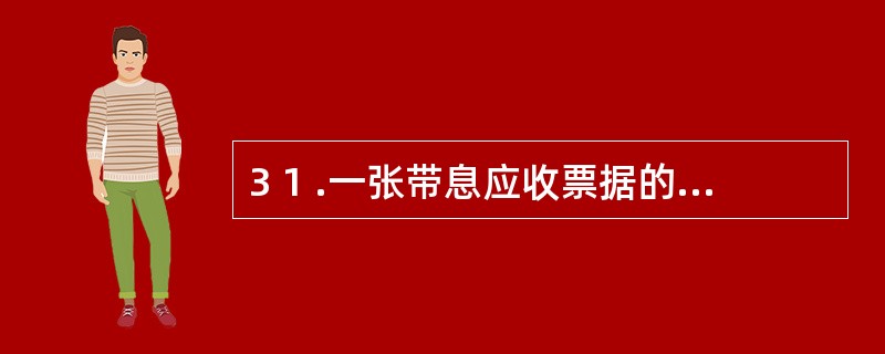 3 1 .一张带息应收票据的面额为6 0 0 0 0 元,利率为l 0 %,5