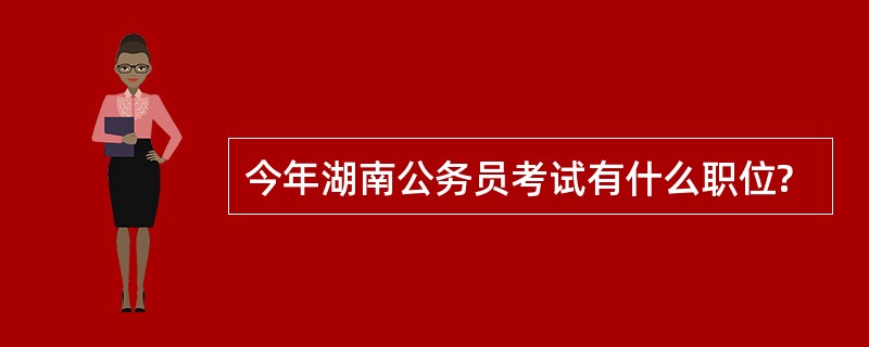 今年湖南公务员考试有什么职位?