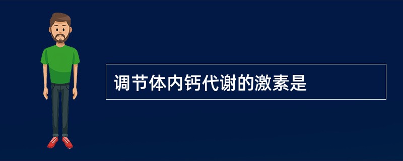 调节体内钙代谢的激素是