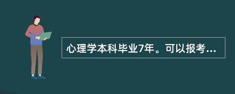 心理学本科毕业7年。可以报考一级建造师吗