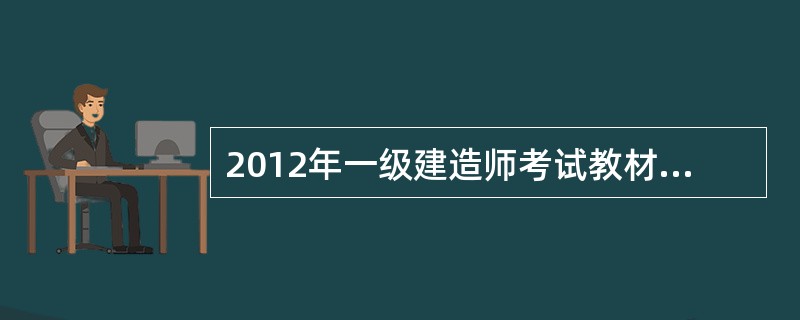 2012年一级建造师考试教材《建筑工程管理与实务》吗?请给我一份,谢谢!