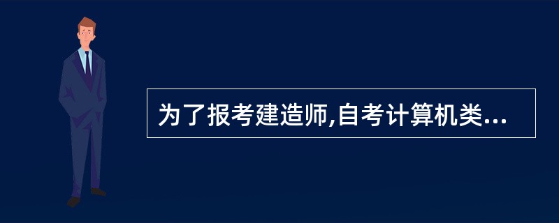 为了报考建造师,自考计算机类哪个专业最合适?