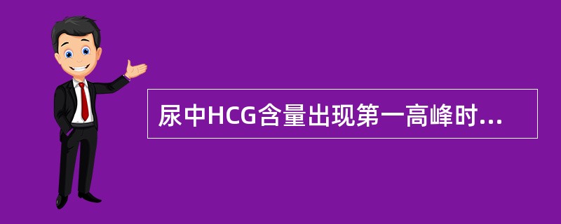 尿中HCG含量出现第一高峰时间约在妊娠的