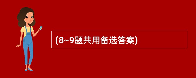 (8~9题共用备选答案)