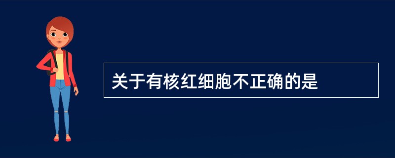 关于有核红细胞不正确的是