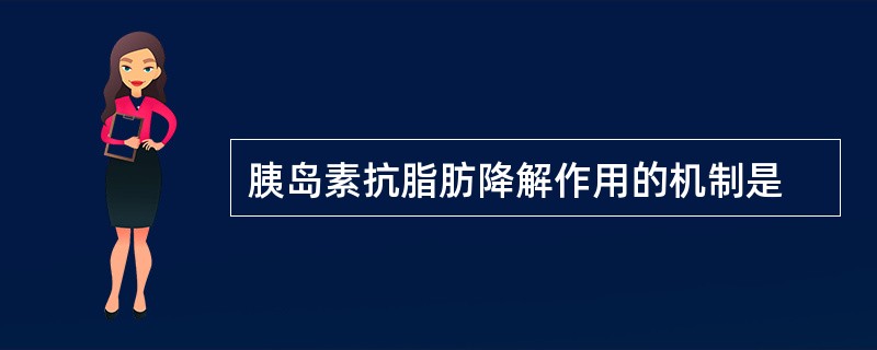 胰岛素抗脂肪降解作用的机制是