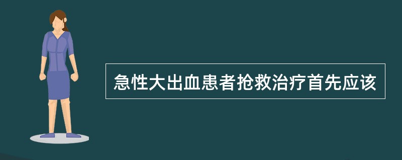 急性大出血患者抢救治疗首先应该