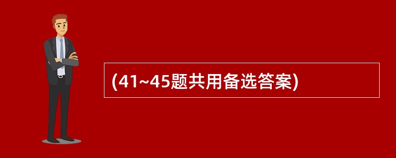 (41~45题共用备选答案)