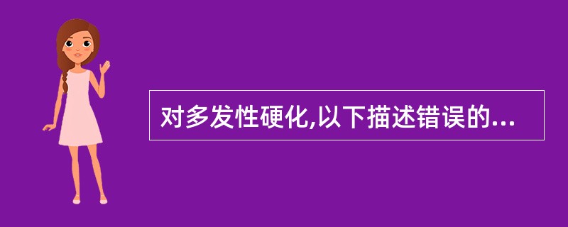 对多发性硬化,以下描述错误的是A、一种病因未明的以中枢神经系统炎性脱髓鞘为主要特