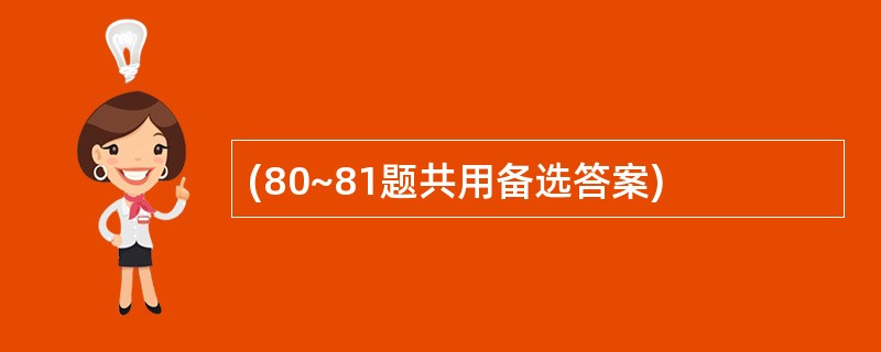 (80~81题共用备选答案)