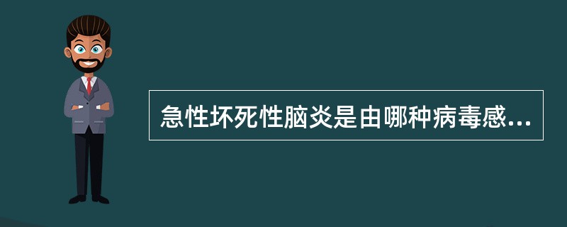 急性坏死性脑炎是由哪种病毒感染引起的A、单纯疱疹病毒B、巨细胞病毒C、带状疱疹病