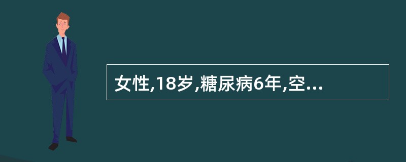 女性,18岁,糖尿病6年,空腹血糖10.6mmol£¯L,睡前胰岛素用量由10U