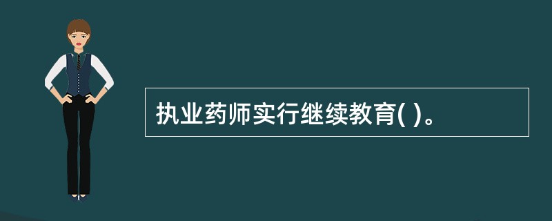 执业药师实行继续教育( )。