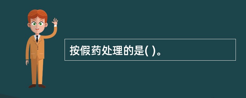 按假药处理的是( )。