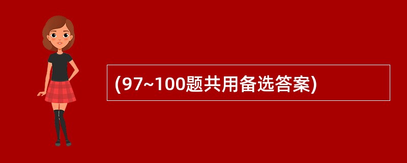 (97~100题共用备选答案)