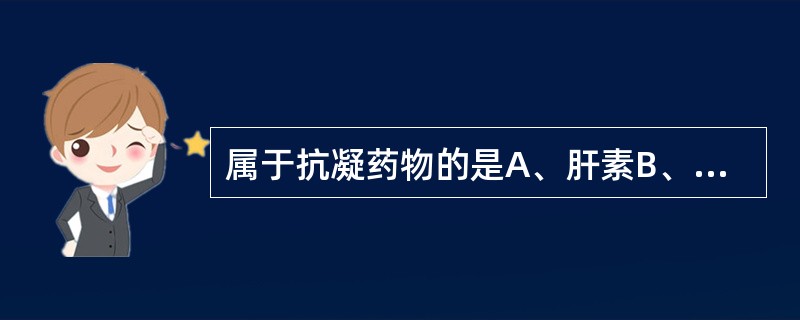 属于抗凝药物的是A、肝素B、尿激酶C、降纤酶D、阿司匹林E、双嘧达莫