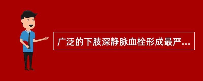 广泛的下肢深静脉血栓形成最严重的并发症为A、下肢溃疡B、肺栓塞C、下肢浅静脉曲张