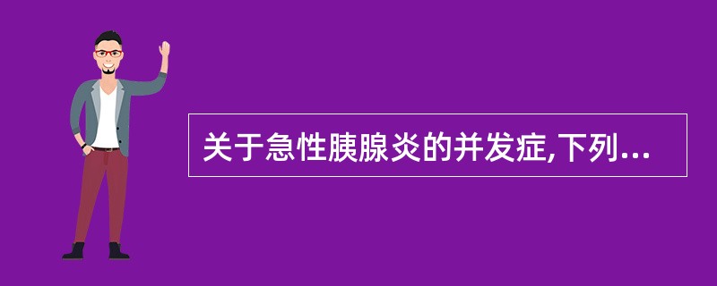 关于急性胰腺炎的并发症,下列哪项是错误的A、局部并发症包括胰腺脓肿和胰腺假性囊肿