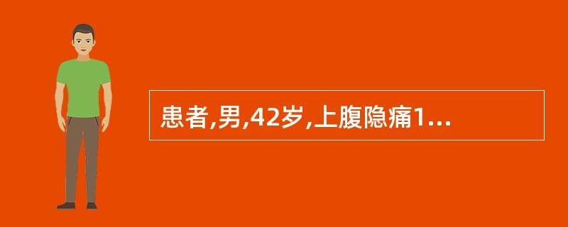 患者,男,42岁,上腹隐痛1年余,无节律性,不伴反酸,但有嗳气,体检无异常,增大