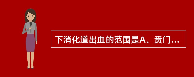 下消化道出血的范围是A、贲门以上出血B、幽门以上出血C、Treitz韧带以下出血