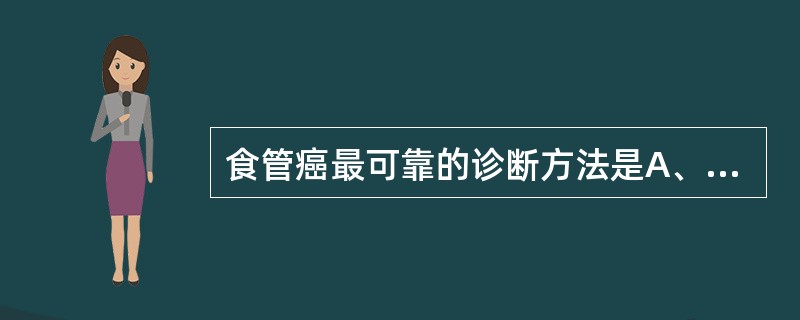 食管癌最可靠的诊断方法是A、X线吞钡B、CT扫描C、超声D、内镜E、黏膜脱落细胞