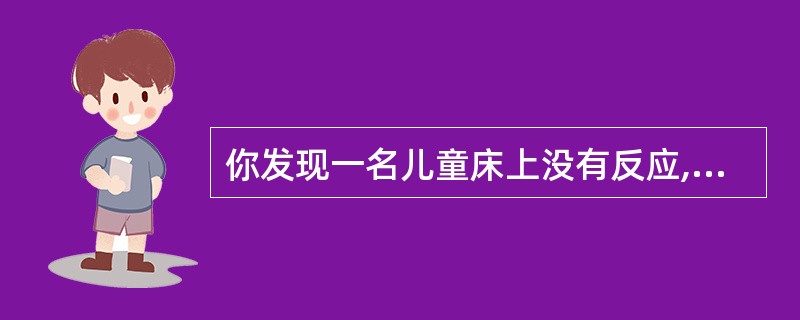 你发现一名儿童床上没有反应,无外伤体征,你应如何开放气道A、把手指放进嘴里,提拉