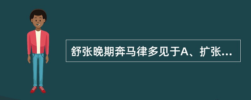 舒张晚期奔马律多见于A、扩张型心肌病B、动脉导管未闭C、主动脉瓣狭窄D、急性心肌