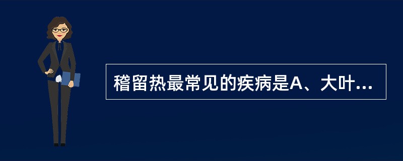 稽留热最常见的疾病是A、大叶性肺炎B、肺结核C、疟疾D、胸膜炎E、急性肾盂肾炎