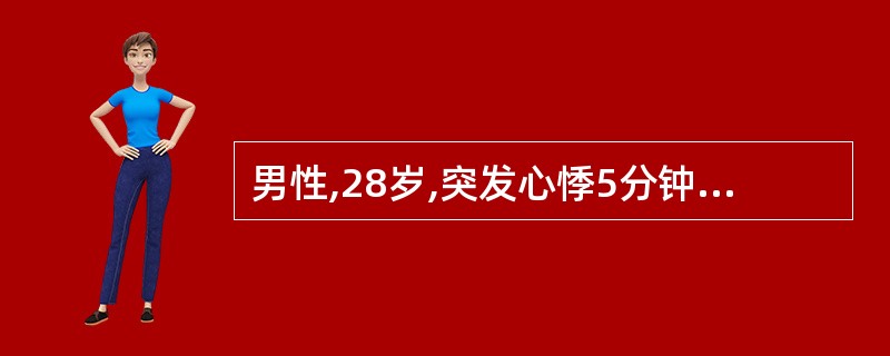 男性,28岁,突发心悸5分钟来诊,BP100£¯70mmHg,心电图示阵发性室上