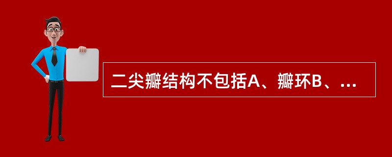 二尖瓣结构不包括A、瓣环B、瓣叶C、腱索D、乳头肌E、室间隔膜部