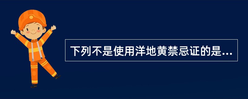 下列不是使用洋地黄禁忌证的是A、一度房室传导阻滞伴心衰B、二度或三度房室传导阻滞